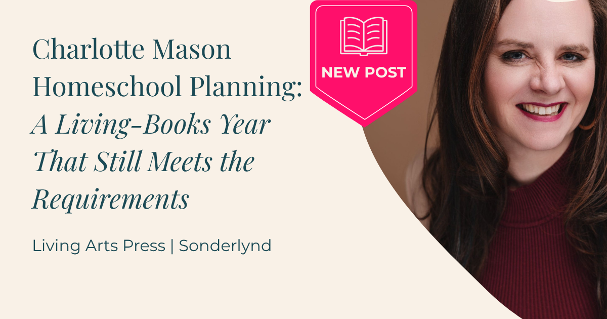 Blog title card for Charlotte Mason homeschool planning, a living-books year that still meets the requirements, from Living Arts Press | Sonderlynd